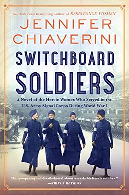 Switchboard Soldiers: A Novel Of The Heroic Women Who Served In The U. S. Army Signal Corps During World War I-..
