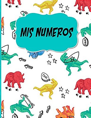 Mis Numeros: Libreta Cuadriculada Escolar/Ideal Para Practicar Escritura Numeros/Tema Dinosaurios/Hoja Cuadros 0.5 In/120 Paginas/8.5 X 11 In-..