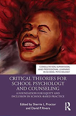Critical Theories For School Psychology And Counseling: A Foundation For Equity And Inclusion In School-Based Practice-..
