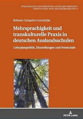 Mehrsprachigkeit Und Transkulturelle Praxis In Deutschen Auslandsschulen: Lehrplanpolitik, Einstellungen Und Potenziale-..