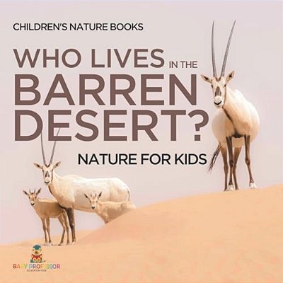 Who Lives In The Barren Desert? Nature For Kids Children's Nature Books-..