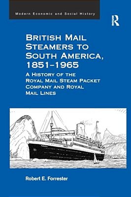 British Mail Steamers To South America, 1851-1965: A History Of The Royal Mail Steam Packet Company And Royal Mail Lines-..