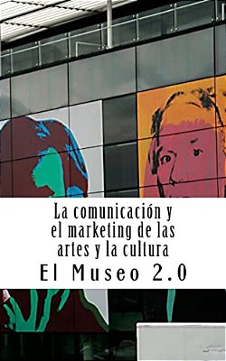 El Museo 2.0. La Comunicación Y El Marketing De Las Artes Y La Cultura: El Nuevo Papel De Los Periodistas Y Dircoms-..