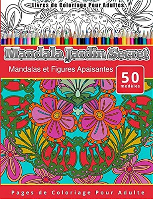 Livres De Coloriage Pour Adultes Mandala Jardin Secret: Mandalas Et Figures Apaisantes Pages De Coloriage Pour Adulte-..