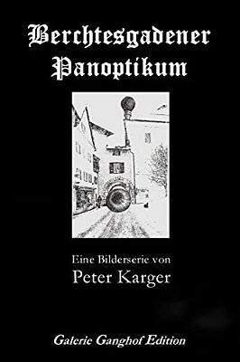 Berchtesgadener Panoptikum: Eine Bilderserie-..