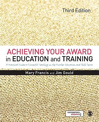 Achieving Your Award In Education And Training: A Practical Guide To Successful Teaching In The Further Education And Skills Sector-..