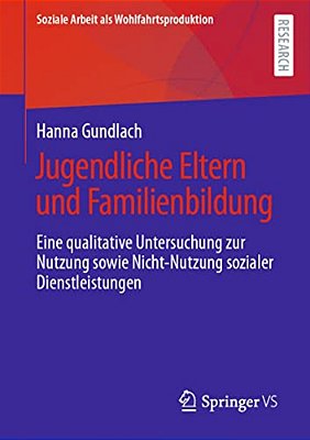 Jugendliche Eltern Und Familienbildung: Eine Qualitative Untersuchung Zur Nutzung Sowie Nicht-Nutzung Sozialer Dienstleistungen-..
