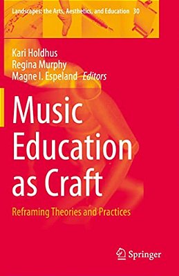 Music Education As Craft: Reframing Theories And Practices-..