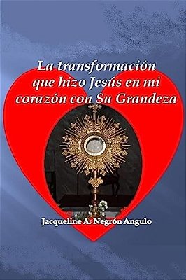La Transformacion Que Hizo Jesus En Mi Corazon Con Su Grandeza. -..