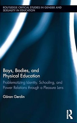 Boys, Bodies, And Physical Education: Problematizing Identity, Schooling, And Power Relations Through A Pleasure Lens-..