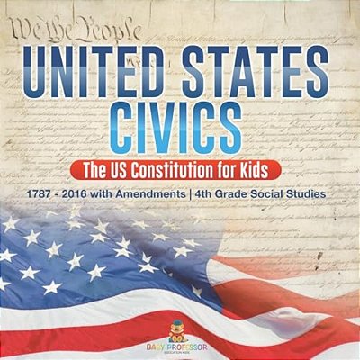 United States Civics - The US Constitution For Kids 1787 - 2016 With Amendments 4Th Grade Social Studies-..