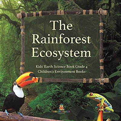 The Rainforest Ecosystem Kids' Earth Science Book Grade 4 Children's Environment Books-..