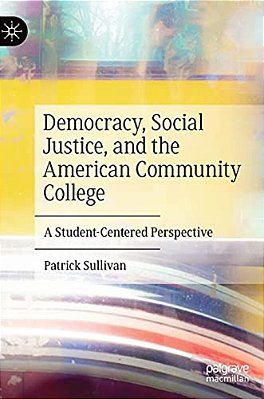 Democracy, Social Justice, And The American Community College: A Student-Centered Perspective-..
