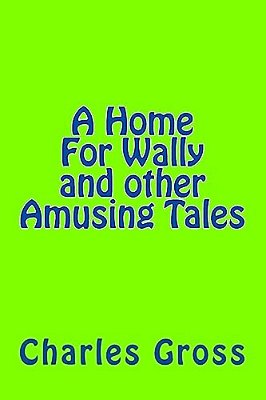 A Home For Wally And Other Amusing Tales By Charles Gross: None-..