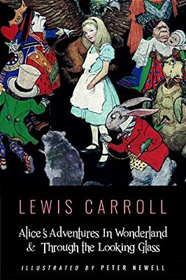 Alice's Adventures In Wonderland & Throught The Looking Glass: Illustrated By Peter Newell-..