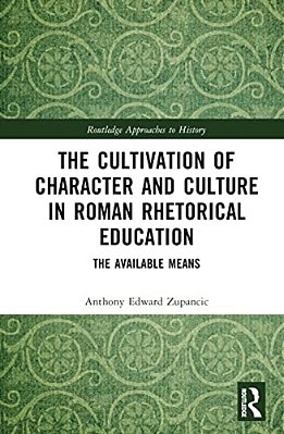 The Cultivation Of Character And Culture In Roman Rhetorical Education: The Available Means-..