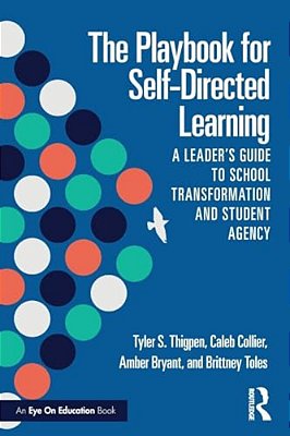 The Playbook For Self-Directed Learning: A Leader's Guide To School Transformation And Student Agency-..