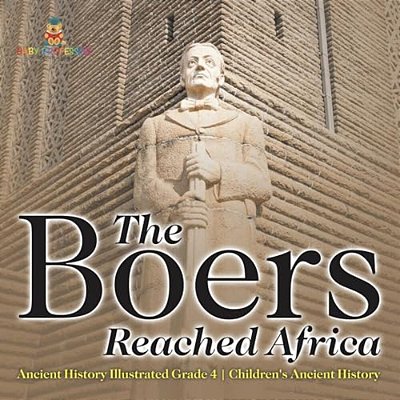 The Boers Reached Africa - Ancient History Illustrated Grade 4 Children's Ancient History-..