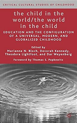 The Child In The World/The World In The Child: Education And The Configuration Of A Universal, Modern, And Globalized Childhood-..