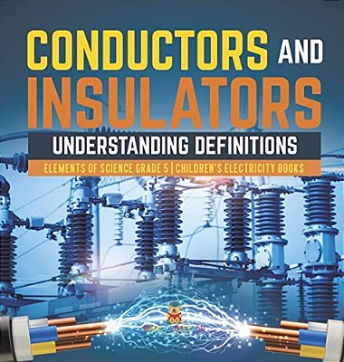 Conductors And Insulators: Understanding Definitions Elements Of Science Grade 5 Children's Electricity Books-..