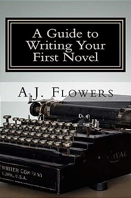 A Guide To Writing Your First Novel: A Comprehensive Roadmap To Jumpstart Your Writing Career-..