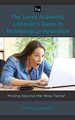 Savvy Academic Librarian's Guide To Technological Innovation: Moving Beyond The Wow Factor-..