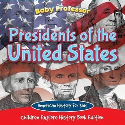 Presidents Of The United States American History For Kids - Children Explore History Book Edition-..