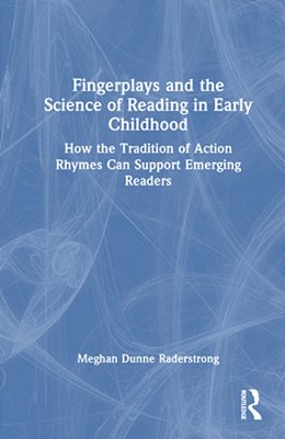 Fingerplays And The Science Of Reading In Early Childhood: How The Tradition Of Action Rhymes Can Support Emerging Readers-..