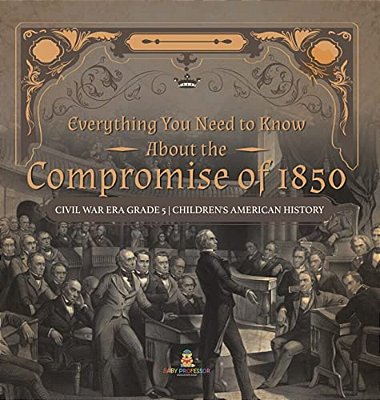 Everything You Need To Know About The Compromise Of 1850 Civil War Era Grade 5 Children's American History-..