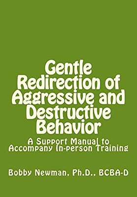 Gentle Redirection Of Aggressive And Destructive Behavior: A Support Manual To Accompany In-Person Training-..