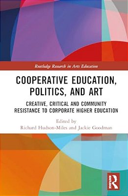 Co-Operative Education, Politics, And Art: Creative, Critical, And Community Resistance To Corporate Higher Education-..