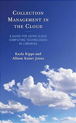 Collection Management In The Cloud: A Guide For Using Cloud Computing Technologies In Libraries-..