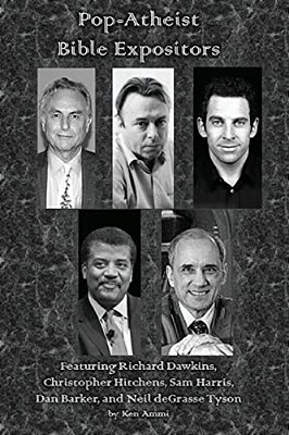 Pop-Atheist Bible Expositors: Featuring Richard Dawkins, Christopher Hitchens, Sam Harris, Dan Barker, And Neil Degrasse Tyson-..