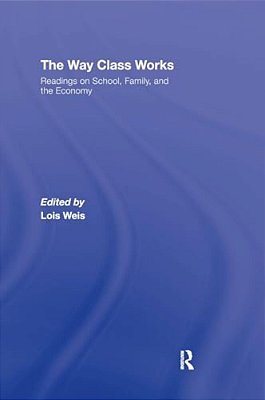 The Way Class Works: Readings On School, Family, And The Economy-..