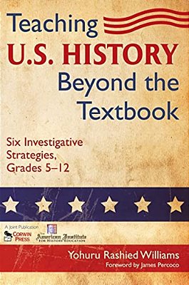 Teaching U. S. History Beyond The Textbook: Six Investigative Strategies, Grades 5-12-..