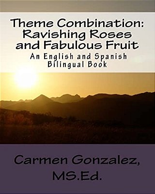 Theme Combination: Ravishing Roses And Fabulous Fruit: Ravishing Roses And Fabulous Fruit An English And Spanish Bilingual Book-..