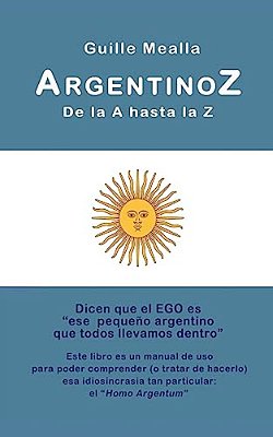 Argentinoz De La A Hasta La Z: Manual De Uso Para Comprender A Los Argentinos-..