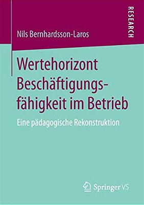 Wertehorizont Beschäftigungsfähigkeit Im Betrieb: Eine Pädagogische Rekonstruktion-..
