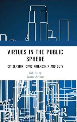 Virtues In The Public Sphere: Citizenship, Civic Friendship And Duty-..