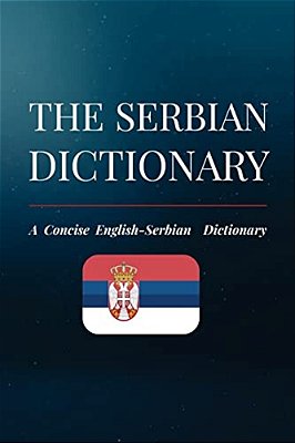 The Serbian Dictionary: A Concise English-Serbian Dictionary-..