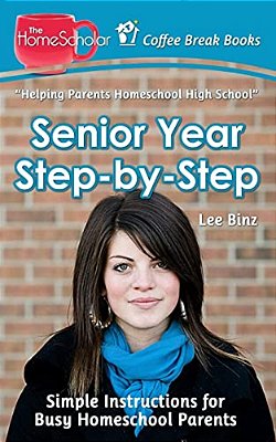 Senior Year Step-By-step: Simple Instructions For Busy Homeschool Parents-..