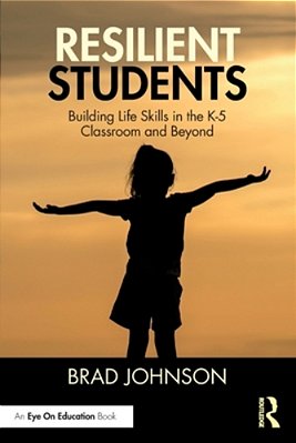 Resilient Students: Building Life Skills In The K-5 Classroom And Beyond-..