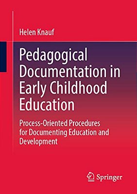 Pedagogical Documentation In Early Childhood Education: Process-Oriented Procedures For Documenting Education And Development-..