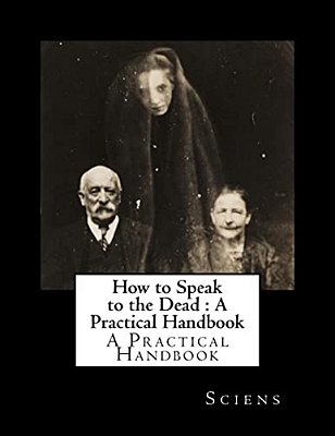 How To Speak To The Dead: A Practical Handbook-..