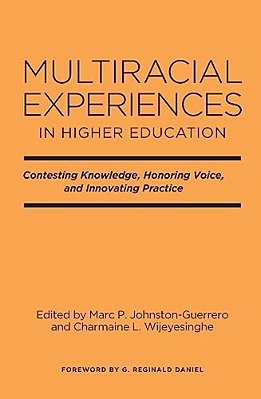 Multiracial Experiences In Higher Education: Contesting Knowledge, Honoring Voice, And Innovating Practice-..