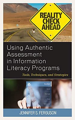 Using Authentic Assessment In Information Literacy Programs: Tools, Techniques, And Strategies-..