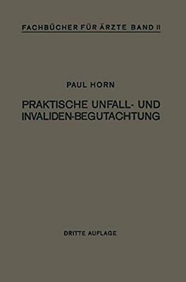 Praktische Unfall- Und Invalidenbegutachtung: Bei Sozialer Und Privater Versicherung Reichsversorgung Und Haftpflichtfällen-..