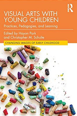 Visual Arts With Young Children: Practices, Pedagogies, And Learning-..