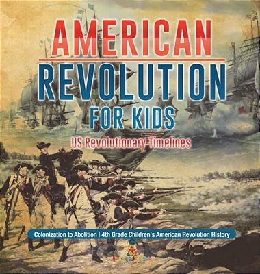 American Revolution For Kids US Revolutionary Timelines - Colonization To Abolition 4Th Grade Children's American Revolution History-..