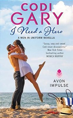 I Need A Hero: A Men In Uniform Novella-..